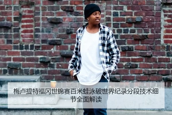 梅卢提特福冈世锦赛百米蛙泳破世界纪录分段技术细节全面解读
